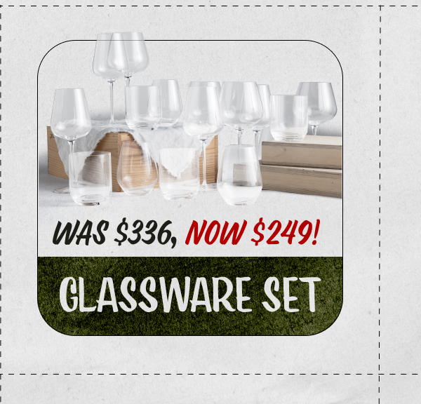 Glassware Set: Was $336, now $249