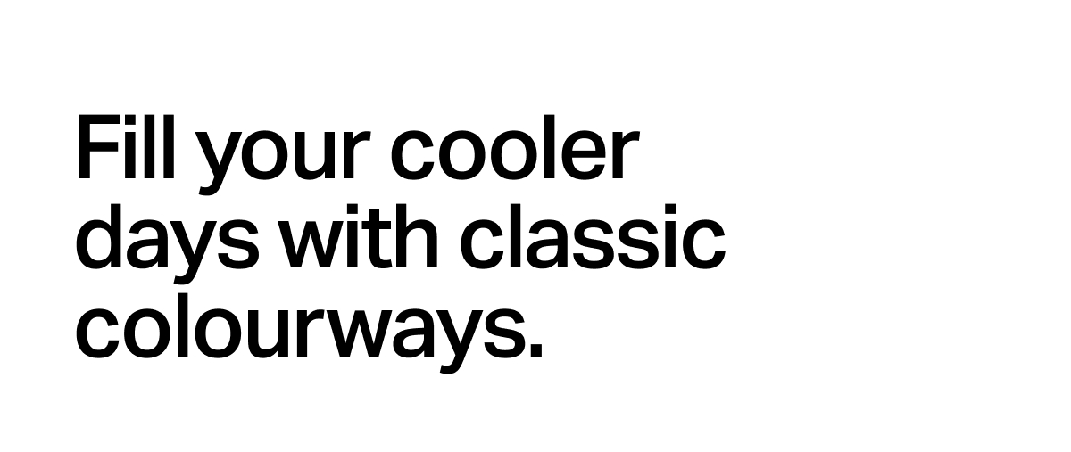 Fill your cooler days with classic colourways.