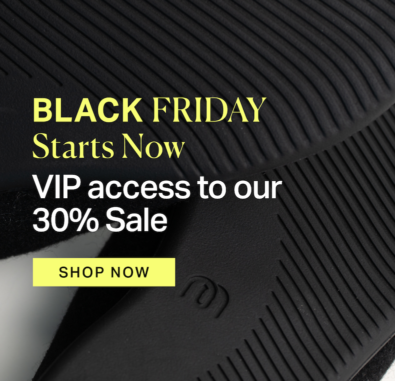 BLACK FRIDAY Starts Now - VIP access to our 30% Sale