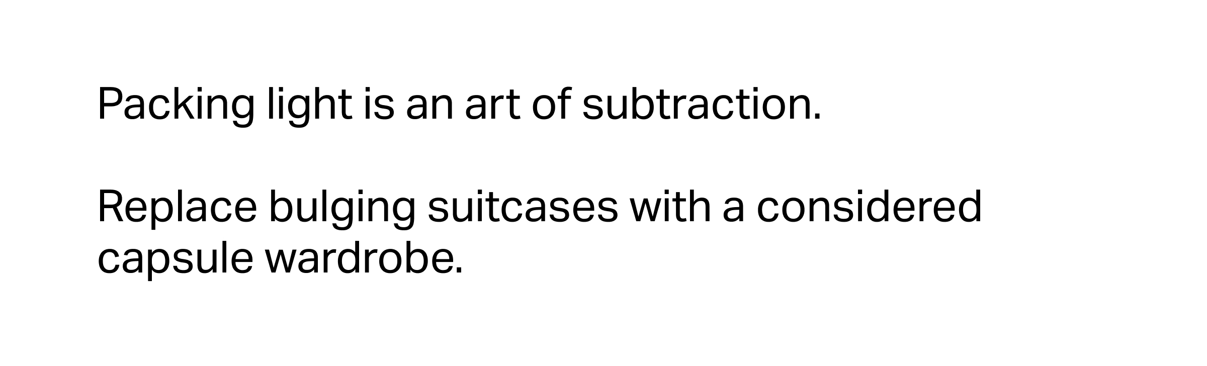 Packing light is an art of subtraction.&nbsp;Replace bulging suitcases with a considered capsule wardrobe.
