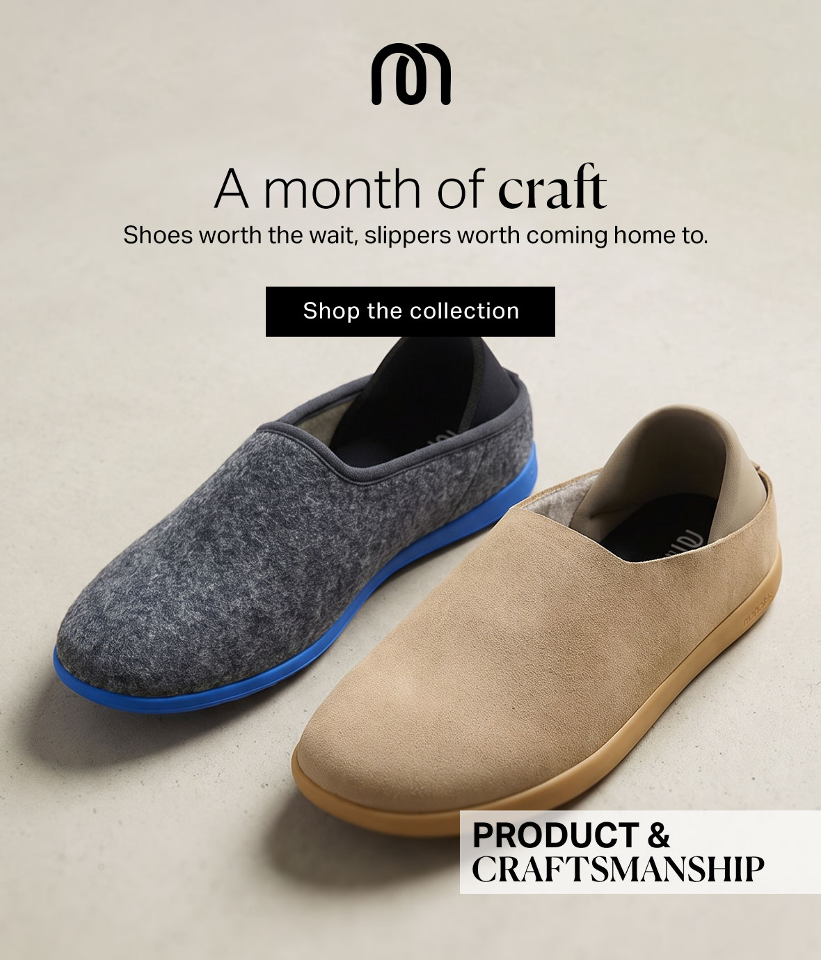 A month of craft - shoes worth the wait, slippers worth coming home to.  Product & Craftsmanship