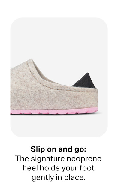 Slip on and go: The signature neoprene heel holds your foot gently in place.