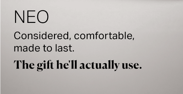 Considered, comfortable, made to last. The gift he'll actually use.