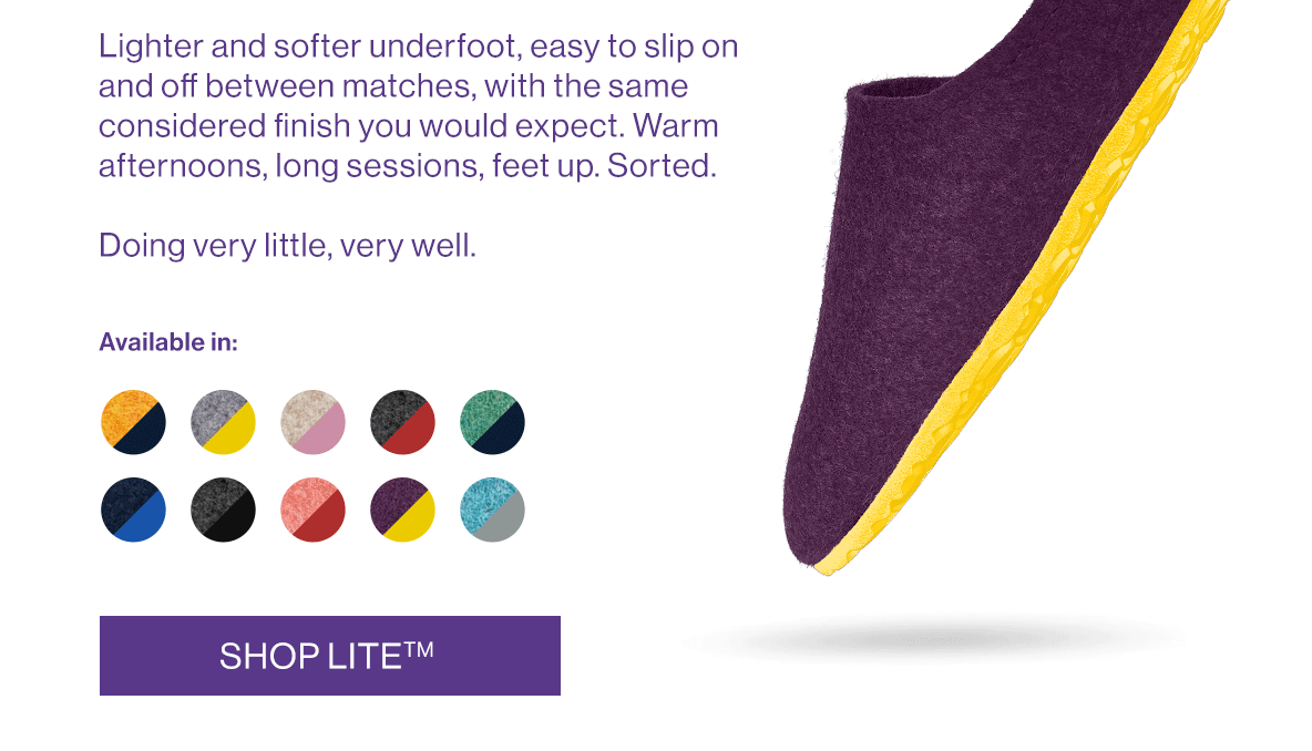 The LITETM is made for exactly this.   Lighter and softer underfoot, easy to slip on and off between matches, with the same considered finish you would expect. Warm afternoons, long sessions, feet up. Sorted.  Doing very little, very well.