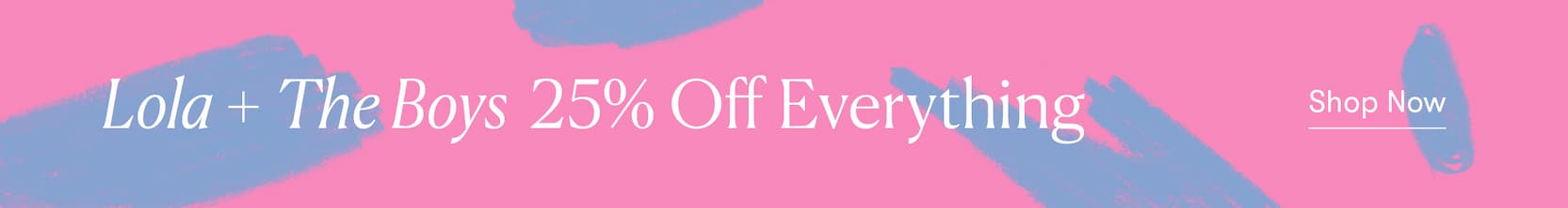 25% Off Everything Lola+ The Boys