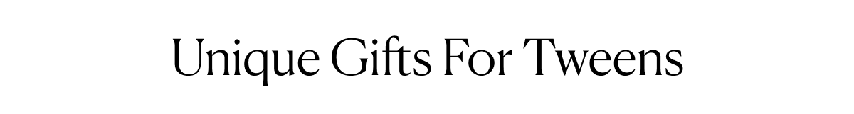 Unique Gifts For Tweens