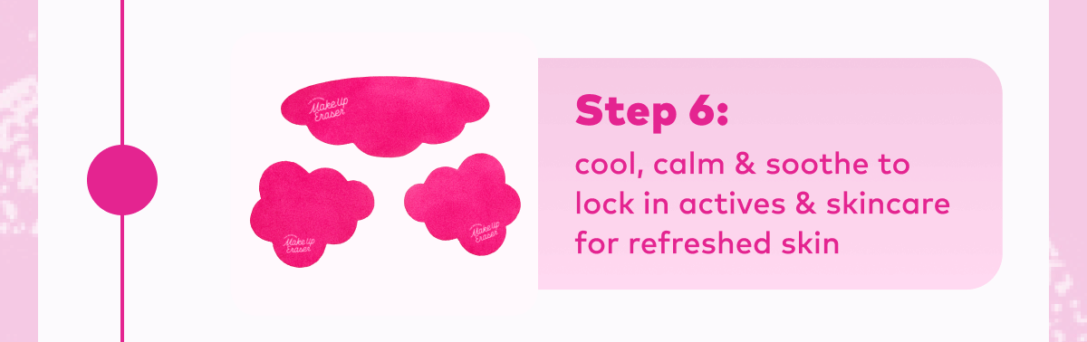Step 6: cool, calm & soothe