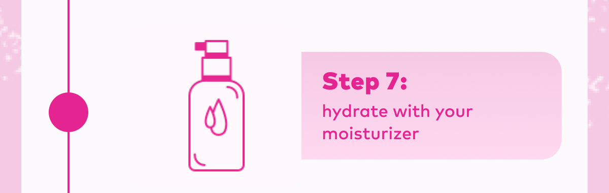 Step 7: hydrate with your moisturizer
