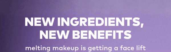 New ingredients, new benefits. Melting makeup is getting a facelift.