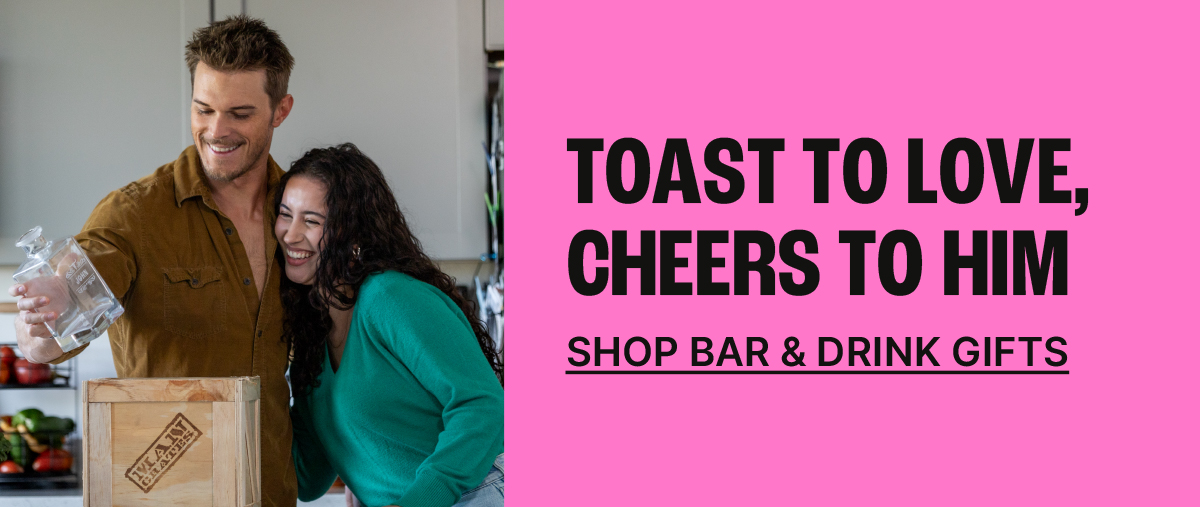 Toast to Love, Cheers to Him. Shop Bar & Drink Gifts 