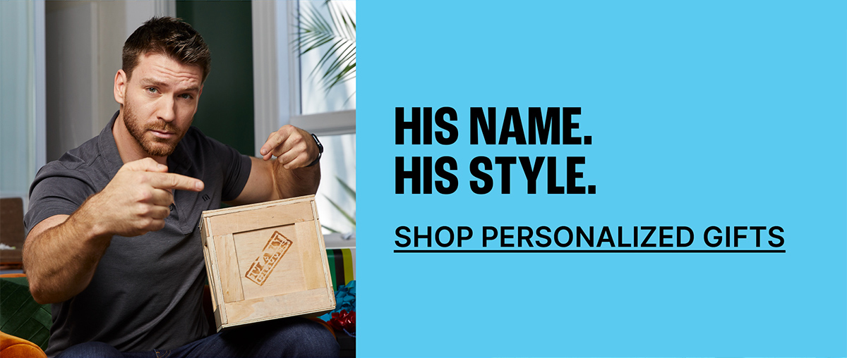 His Name. His Style. Shop Personalized Gifts