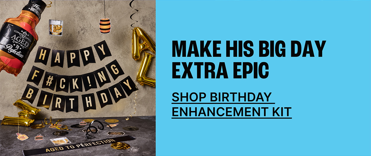Make His Big Day Extra Epic. Shop Birthday Enhancement Kit