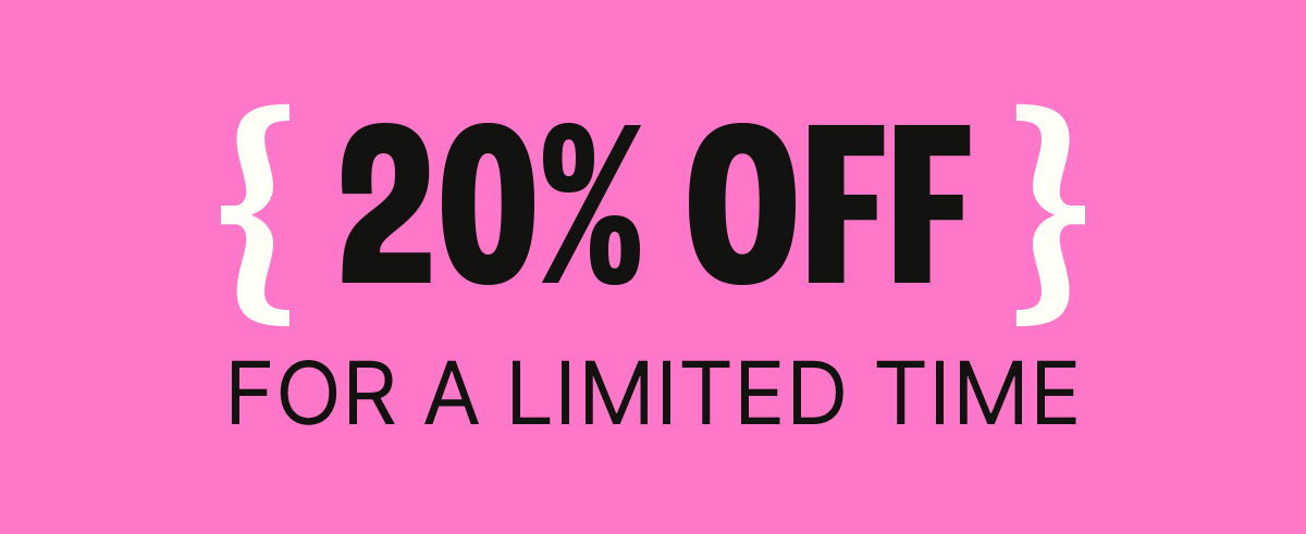 SAVE 20% FOR A LIMITED TIME
