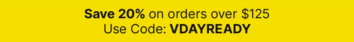 Save 20% on orders over $125 with code VDAYREADY. 
