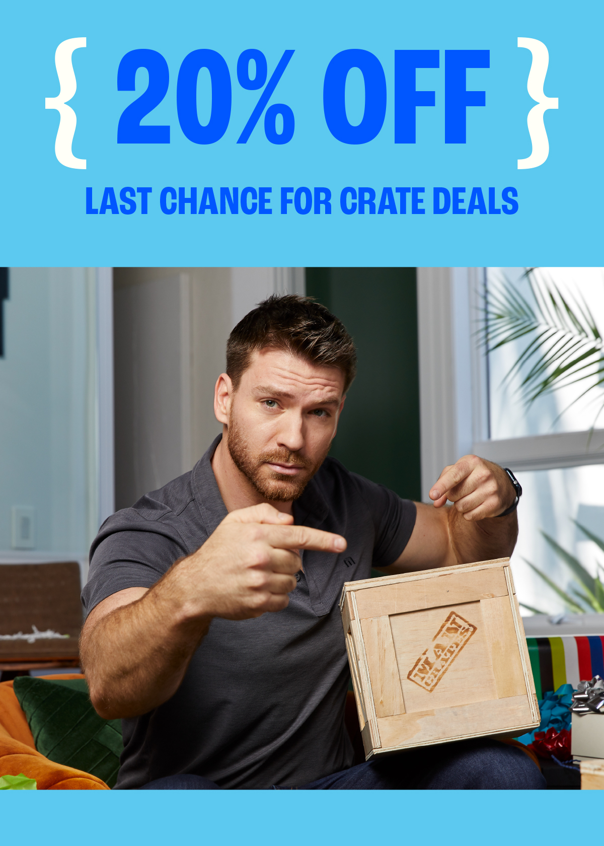 20% OFF LAST CHANCE FOR CRATE DEALS