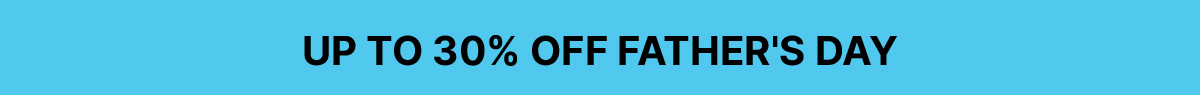 Father's Day Sale: Up to 30% Off
