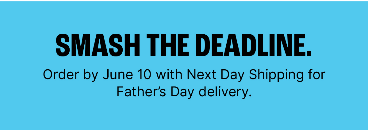 Father's Day Shipping Deadline is today (6/10)