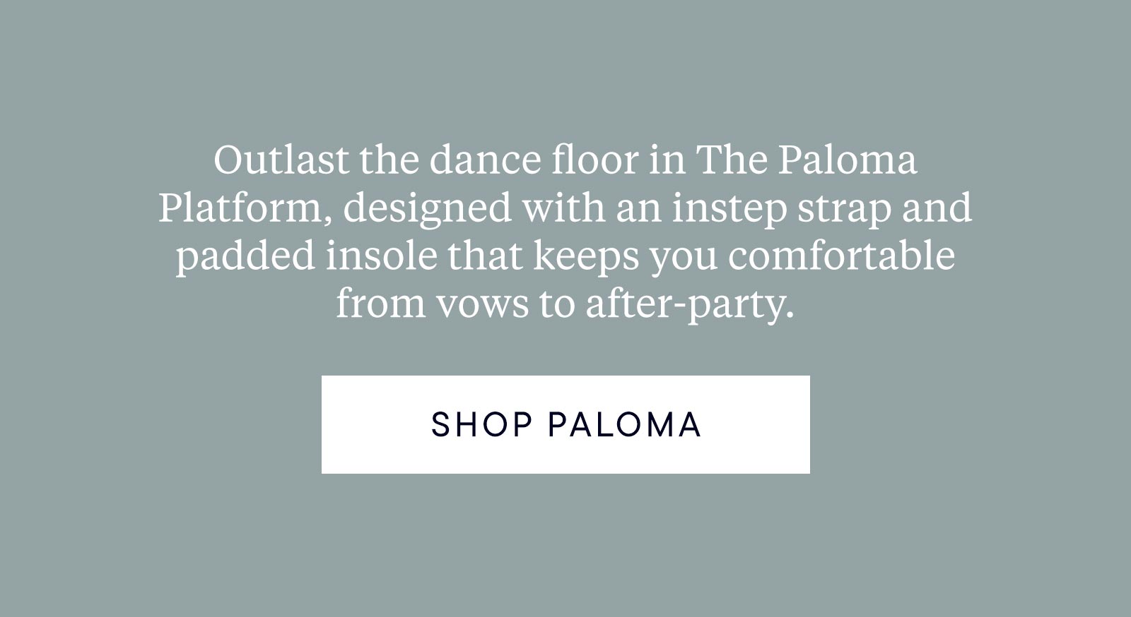 Outlast the dance floor in The Paloma Platform, designed with an instep strap and padded insole that keeps you comfortable from vows to after-party.