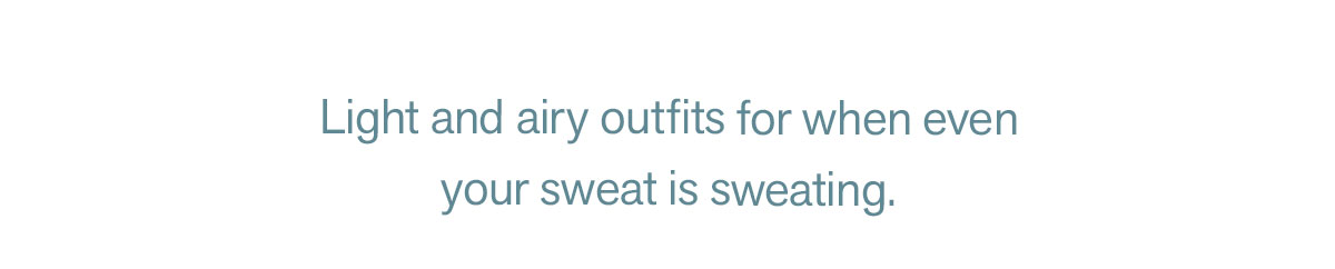 Light and airy outfits for when even your sweat is sweating