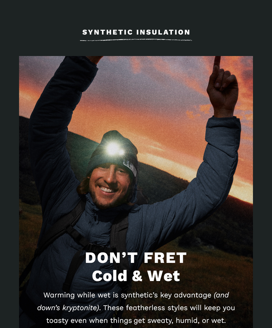 Synthetic Insulation. Don't Fret Cold & Wet