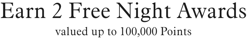 Earn 2 Free Night Awards | valued up to 100,000 points total