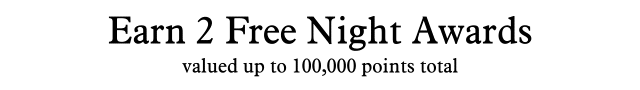 Earn 2 Free Night Awards | valued up to 100,000 points total