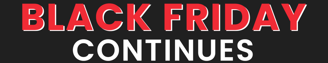 BLACK FRIDAY CONTINUES