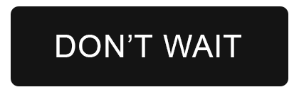 DON’T WAIT