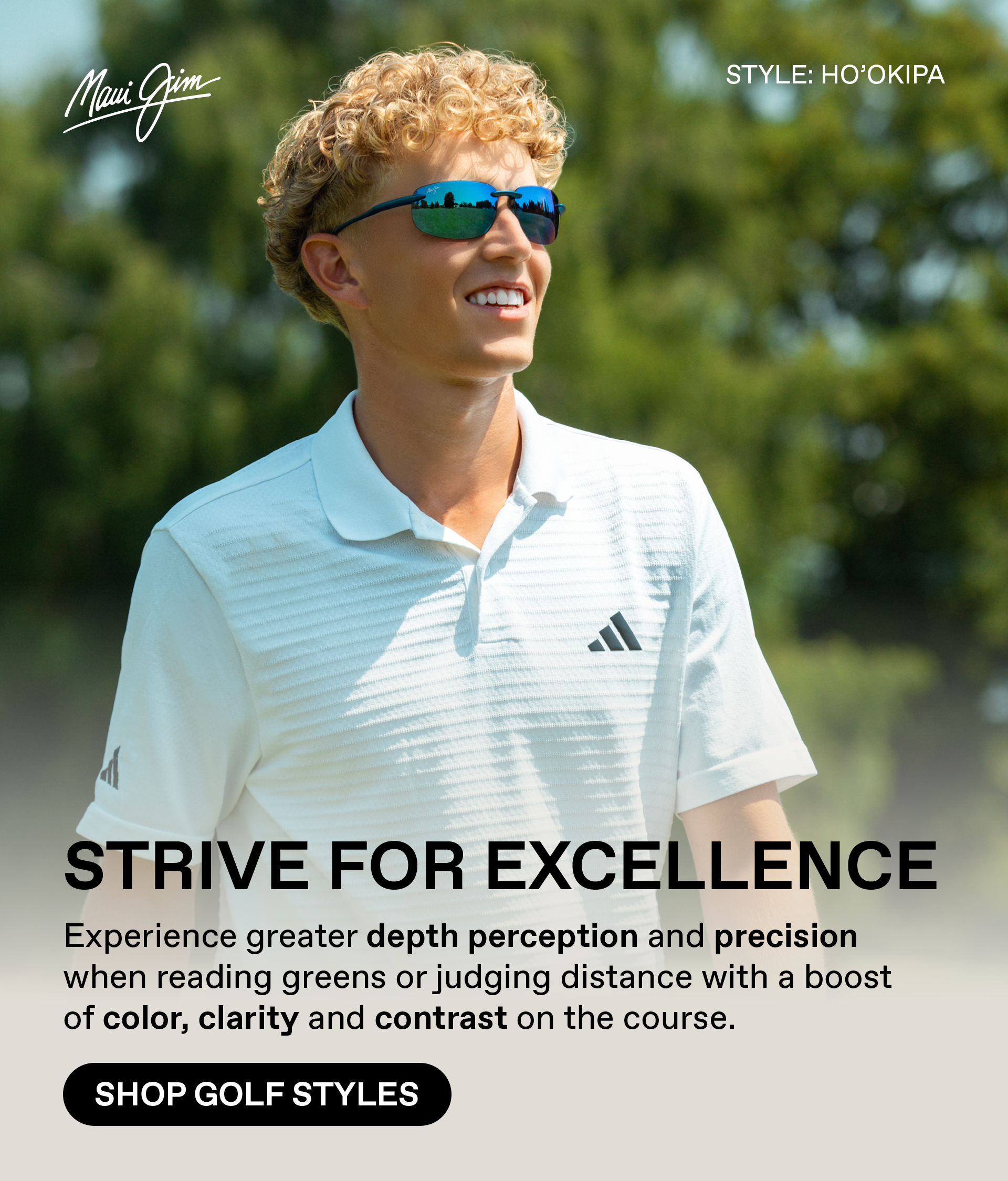 Maui Jim - STRIVE FOR EXCELLENCE - Experience greater depth perception and precision when reading greens or judging distance with a boost of color, clarity and contrast on the course. Shop Golf Styles