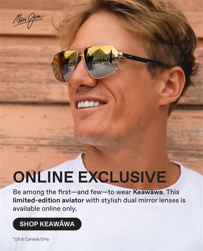Maui Jim - Online Exclusive. Be among the first- and few to wear Keawawa. This limited - edition navigator with stylish dual mirrors is available online only. Shop Keawawa