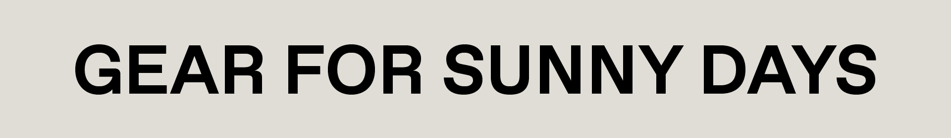GEAR FOR SUNNY DAYS