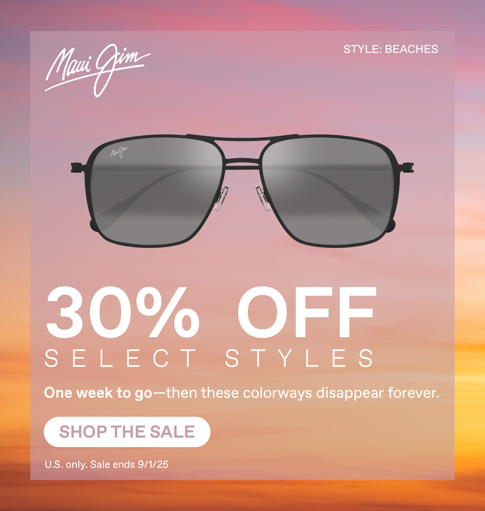 Maui Jim - 30% Off -Select Styles- One week to go - then these colorways will disappear forever. Shop the Sale - Style shown Beaches - US Only