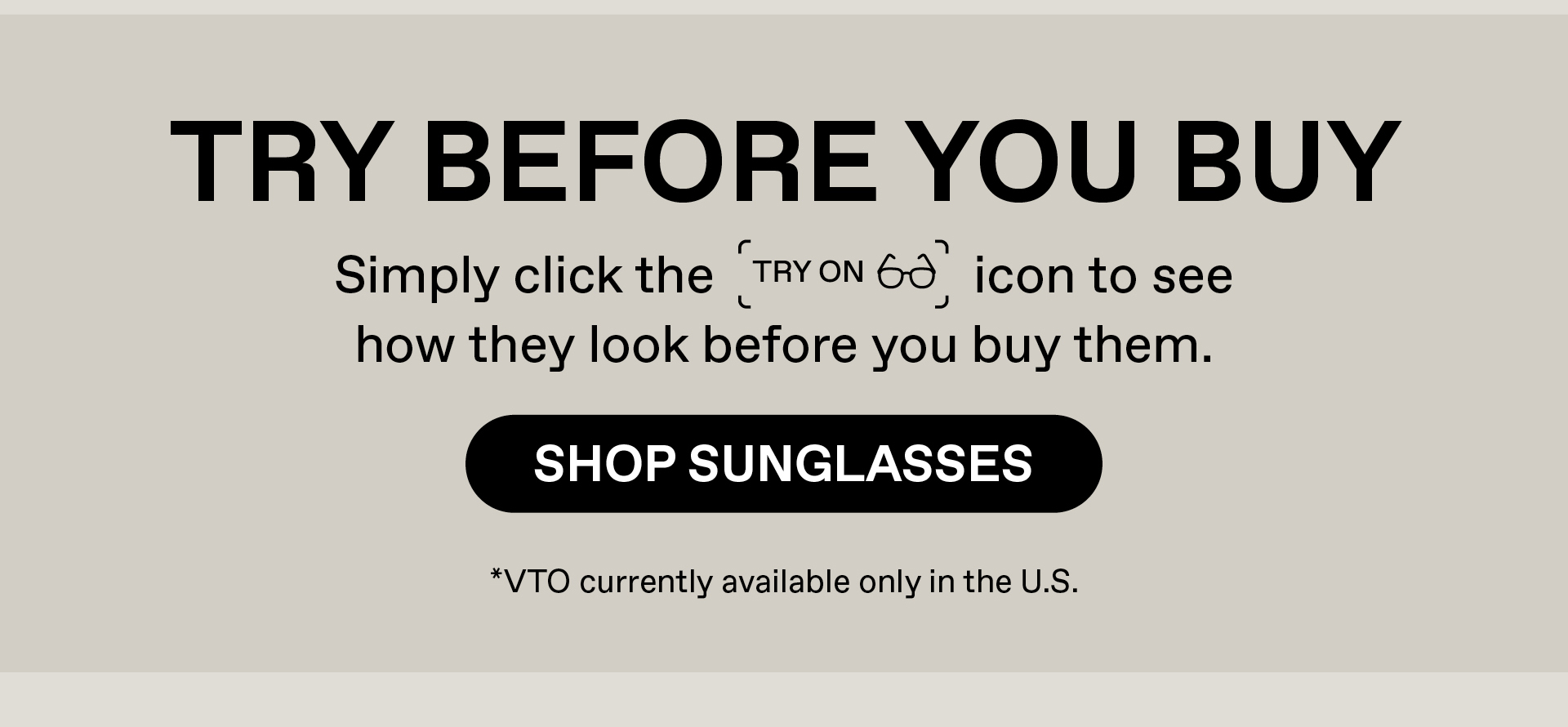 Try before you buy. Simply click the "try on" icon to see how the look before you buy them. Shop Sunglasses. VTO currently only available in the US