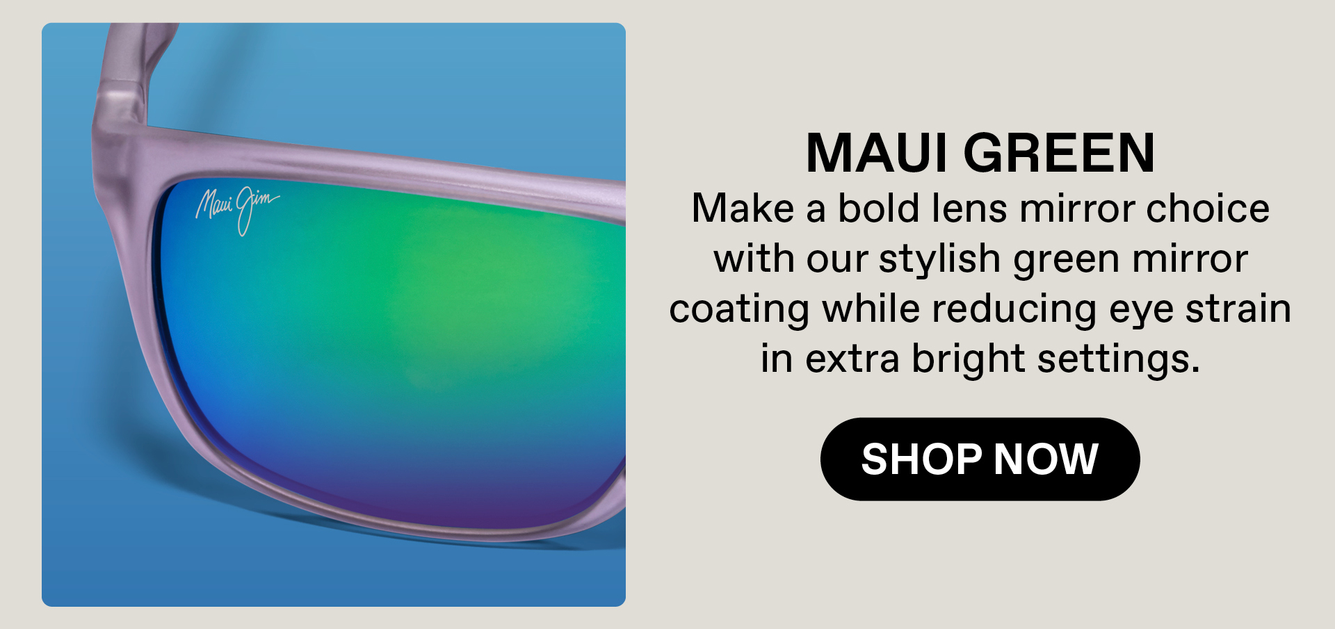 Maui Green - Make a bold lens mirror choice with our stylish green mirror coating while reducing eye strain in extra bright settings. Shop Now
