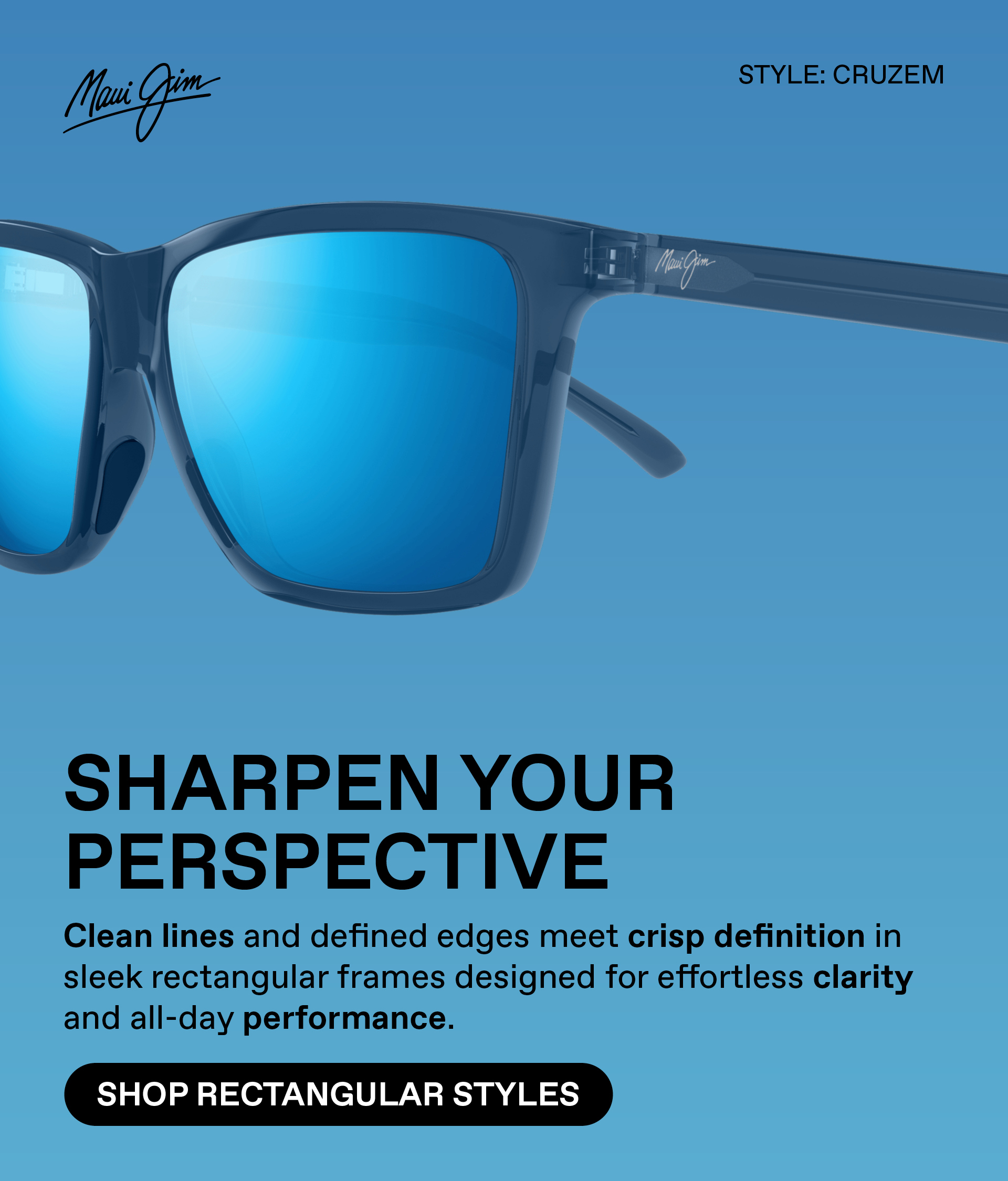 Maui Jim - Sharpen perspective. Clean lines and defined edges meet crisp definition in sleek rectangular frames designed for effortless clarity and all-day performance. Shop Rectangular styles - featured style: Cruzem