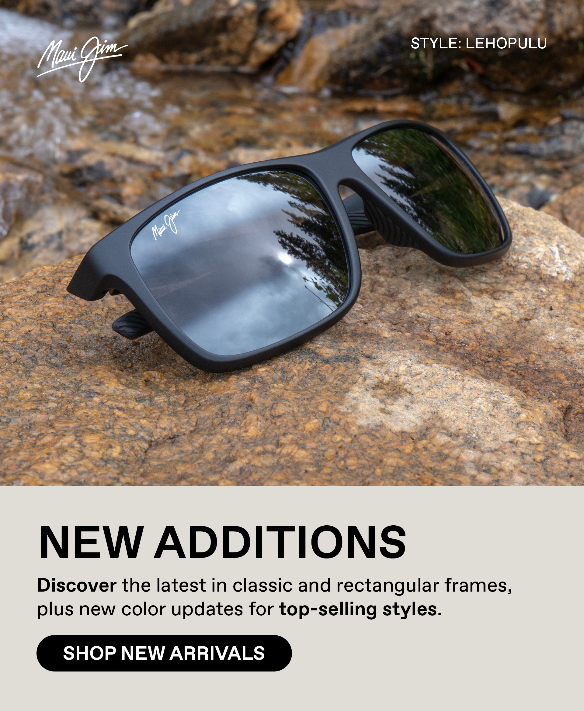 Maui Jim -Discover the latest in classic and rectangular frames, plus new color updates for top-selling styles. Shop New Arrivals