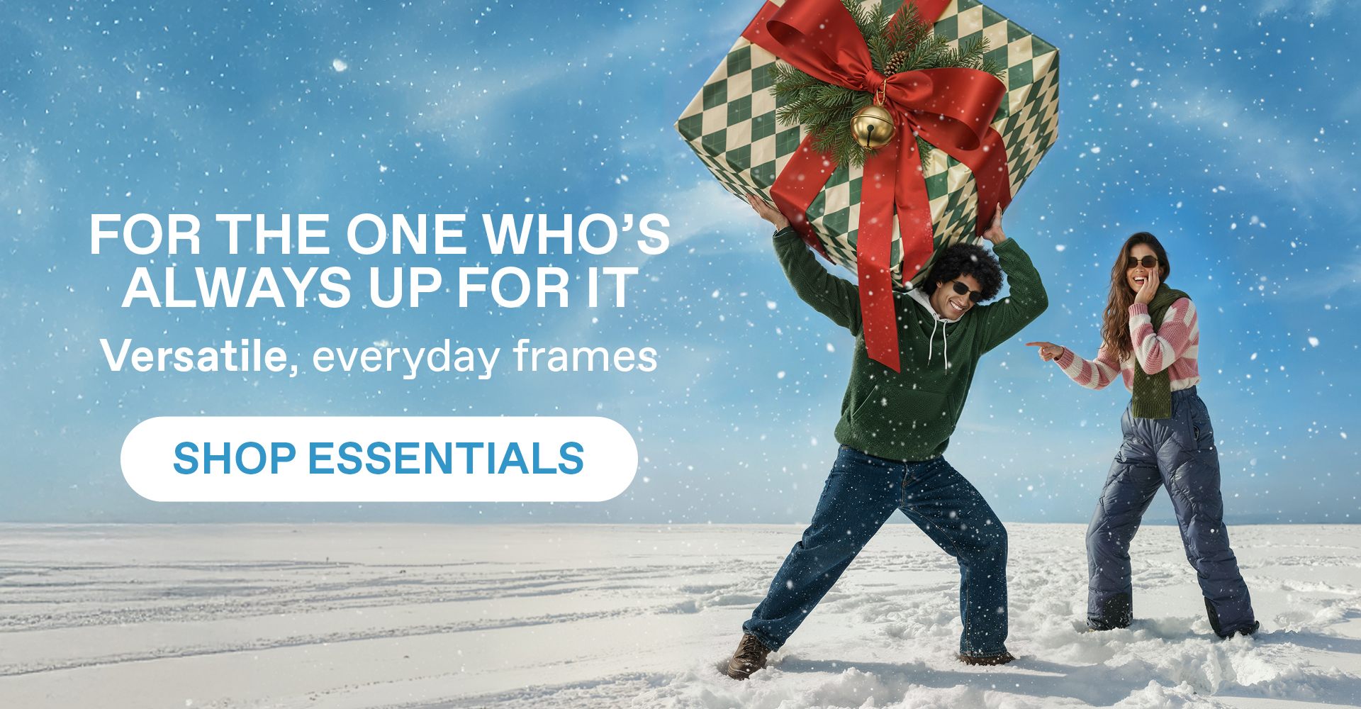 For the on who's always up for it. Versatile, everyday frames. Shop Essentials