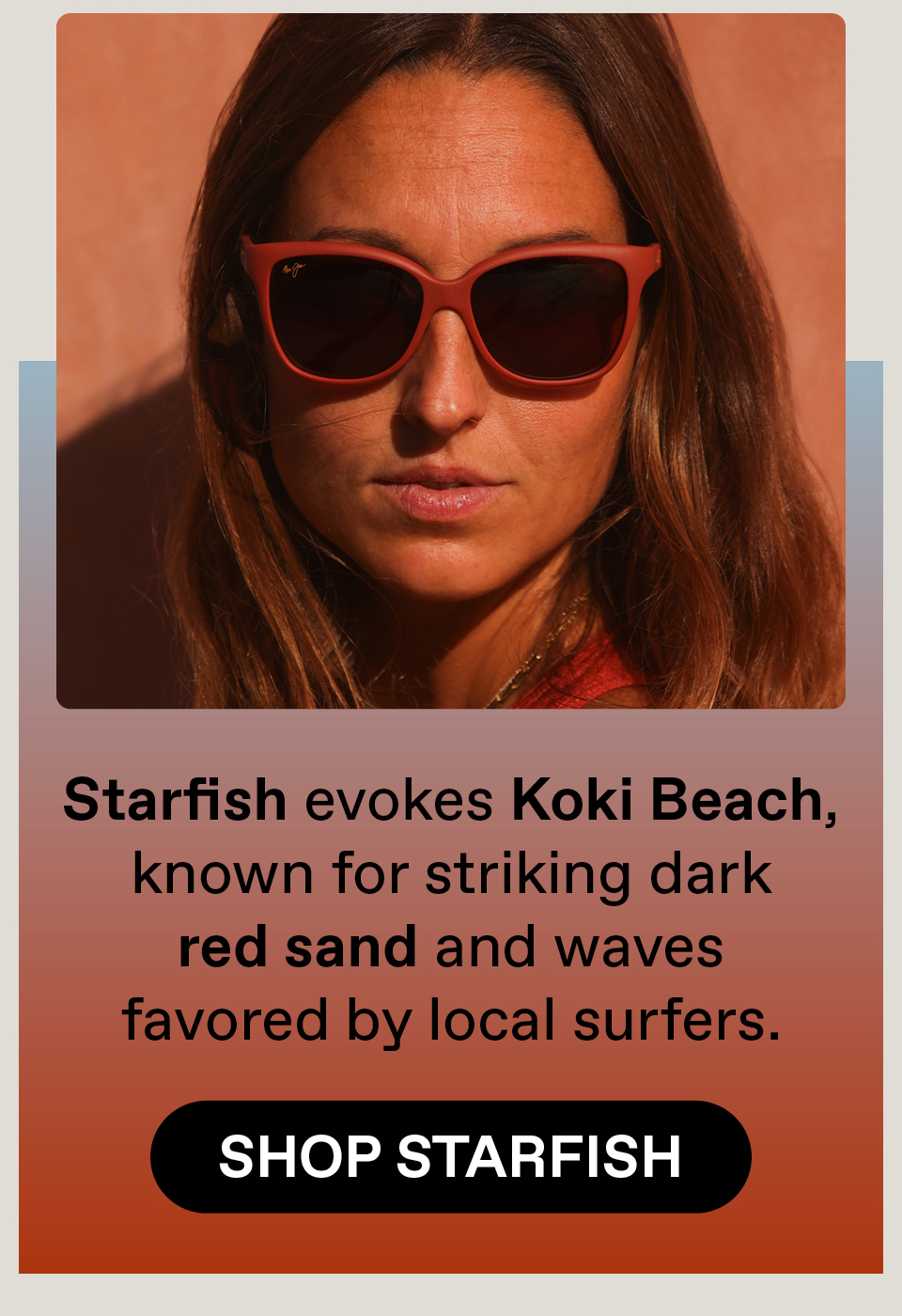 Starfish evokes Koki Beach, known for striking red sands and waves favored by local surfers. Shop Starfish