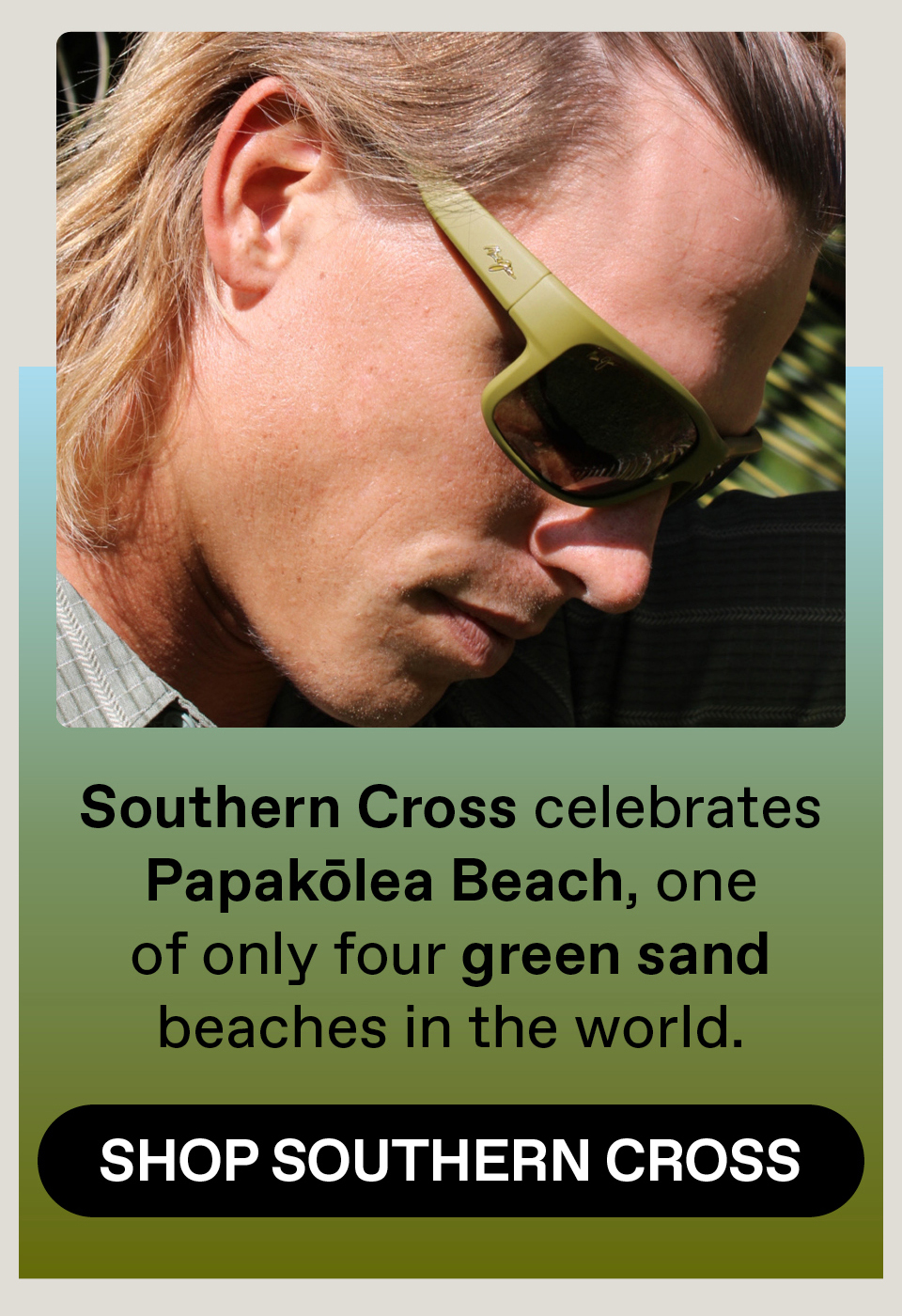 Southernbn Cross celebrates Papakolea Beach, one of only four green sand beaches in the world. Shop Southern Cross.