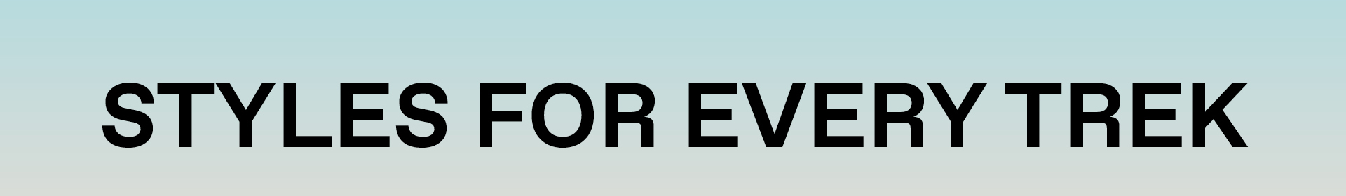STYLES FOR EVERY TREK