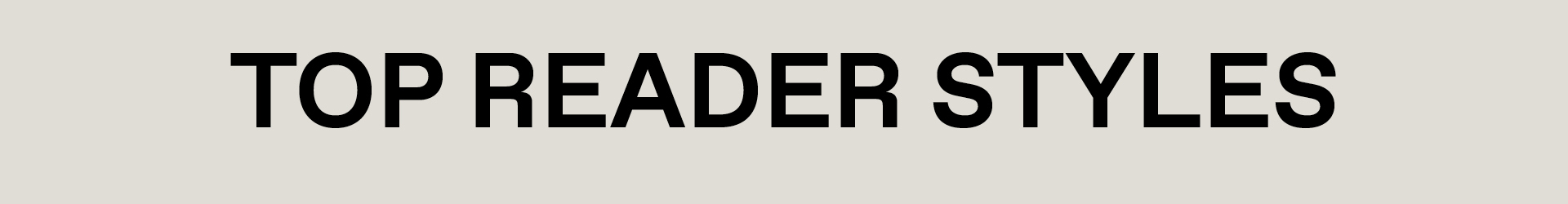 TOP READER STYLES