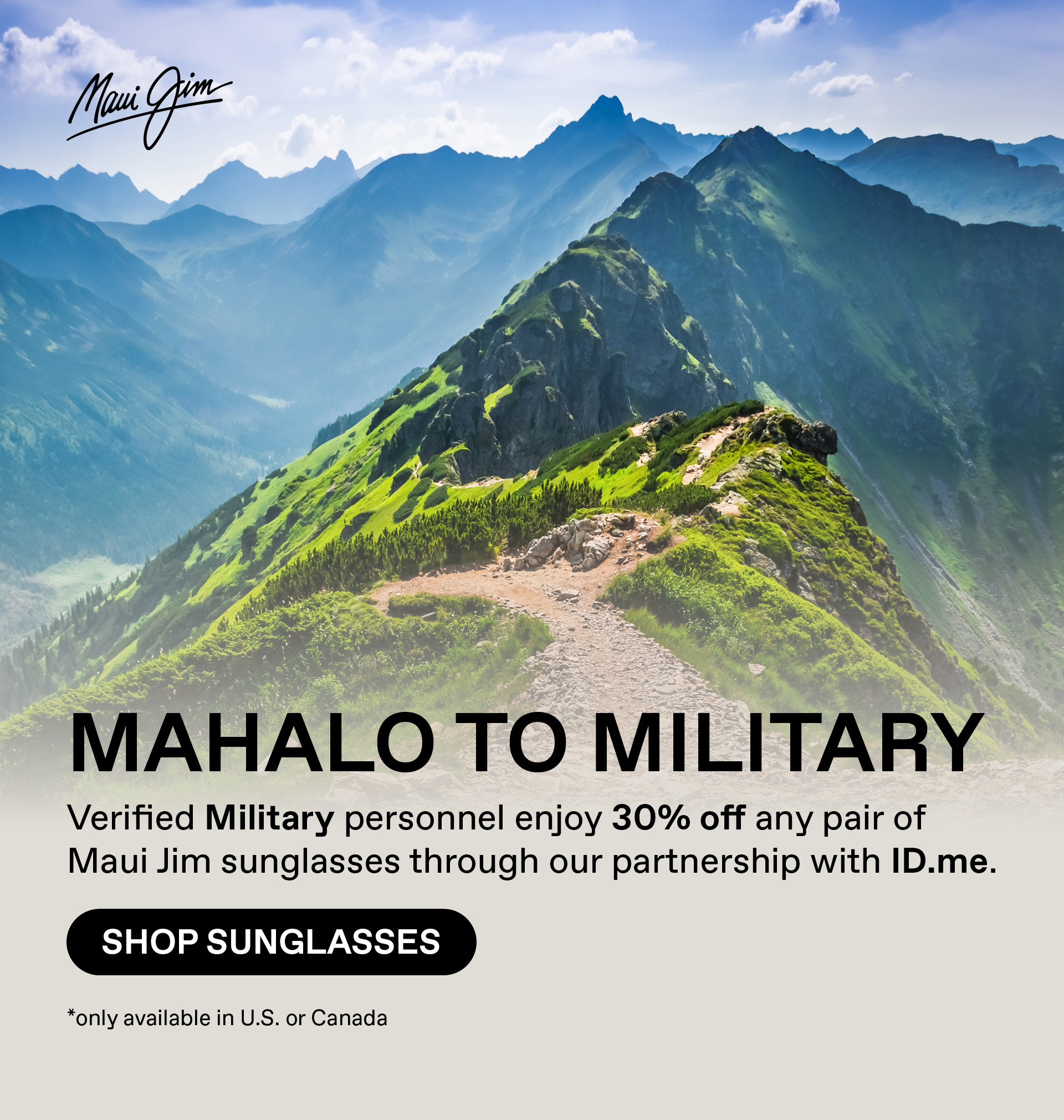 Maui Jim - Mahalo to Military - Verified Military personnel enjoy 30% off any pair of Maui Jim sunglasses through our partnership with ID.me. Shop Sunglasses. Only available in US or Canada