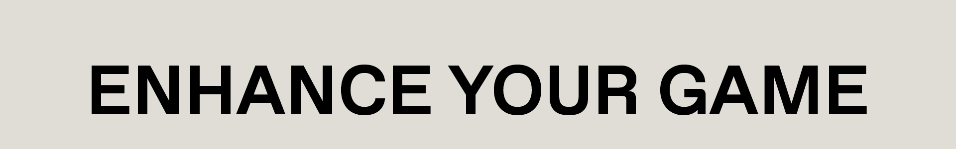 Enhance your game