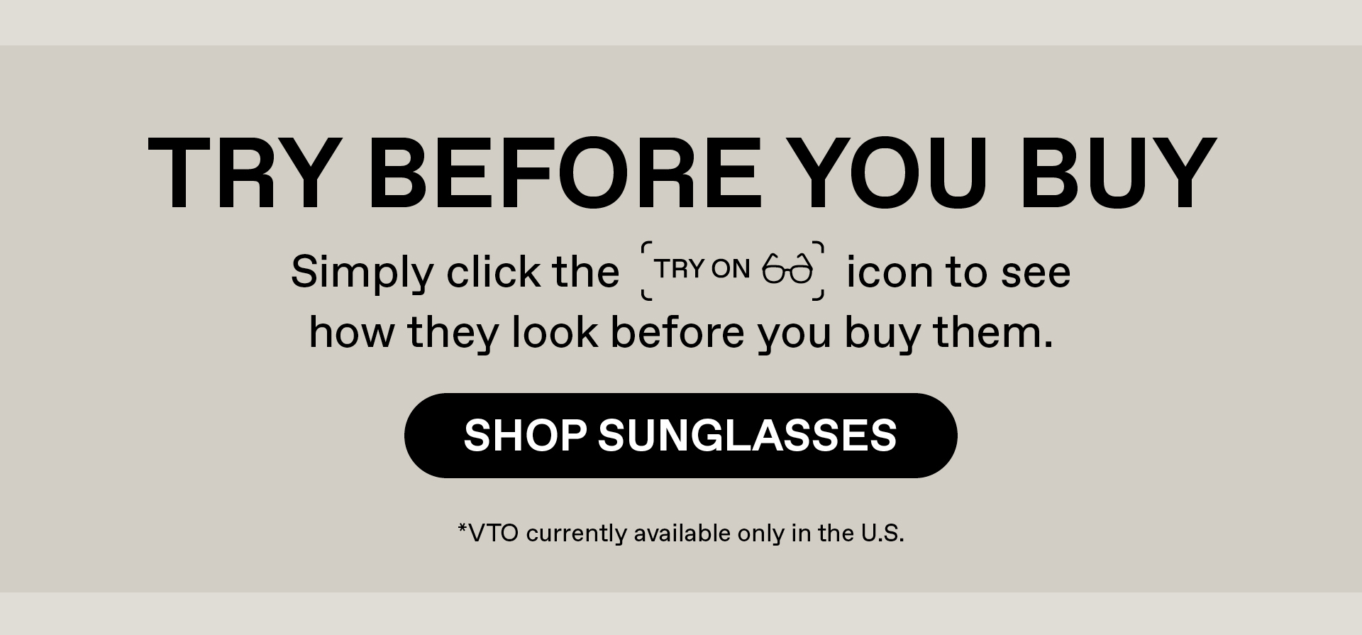 Try before you buy. Simply click the "try on" icon to see how the look before you buy them. Shop Sunglasses. VTO currently available only in the US