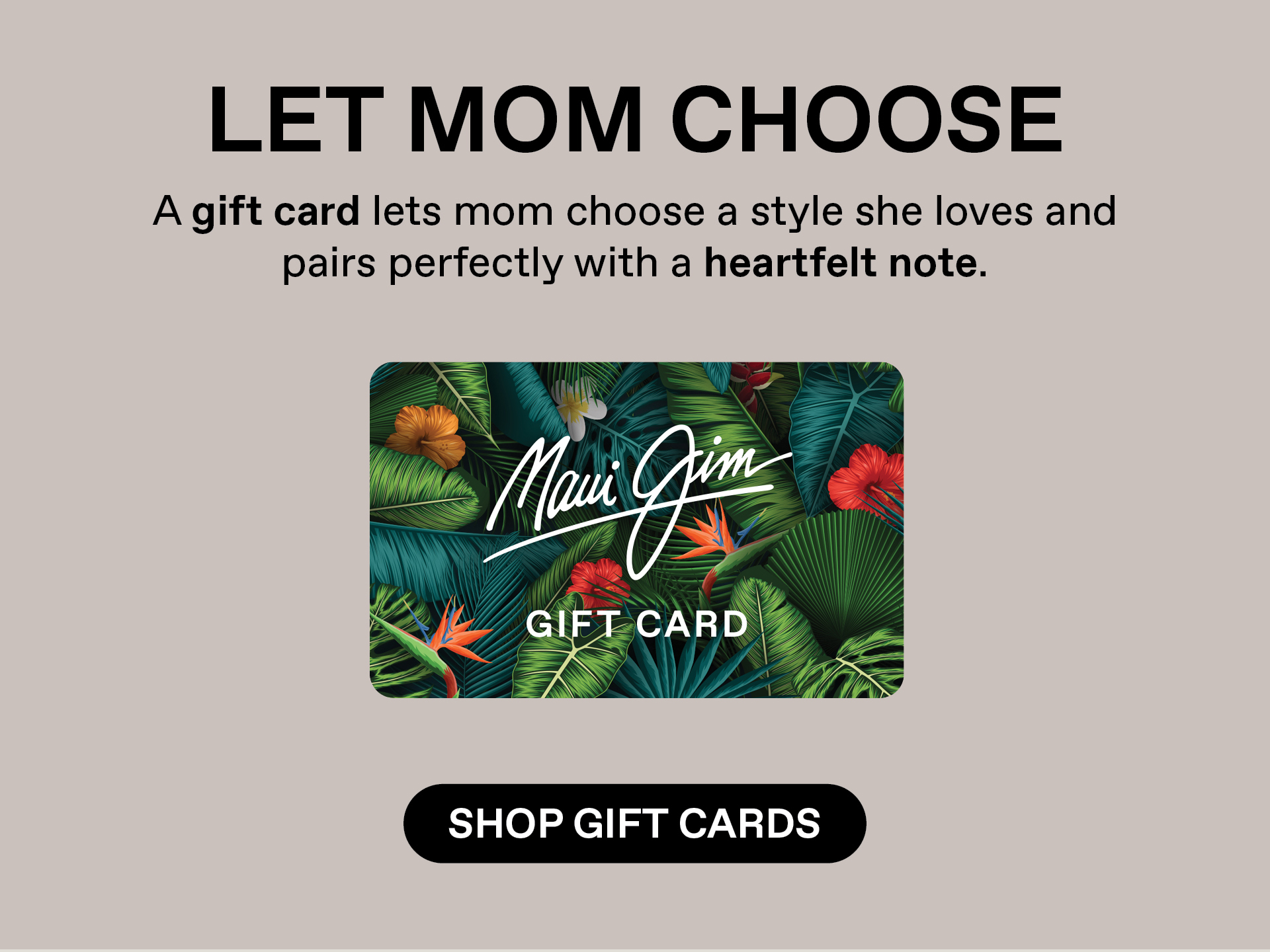 Let MOM CHOOSE - A gift card lets mom choose a style she loves and pairs perfectly with a heartfelt note. Shop Gift Cards
