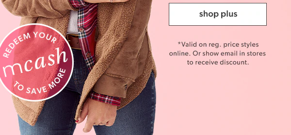 Shop plus. *Valid on reg. price styles online. Or show email in stores to receive discount. Redeem your mcash to save more.