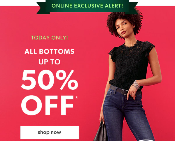 Online exclusive alert! Today only! All bottoms up to 50% off*. Shop now. Model wearing maurices clothing.