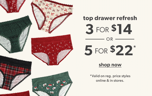 Top drawer refresh. 3 for $14 or 5 for $22. Shop now. *Valid on reg. price styles online & in stores.