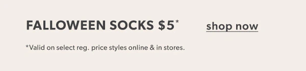 Falloween socks $5*. Shop now. *Valid on select reg. price styles online & in stores.