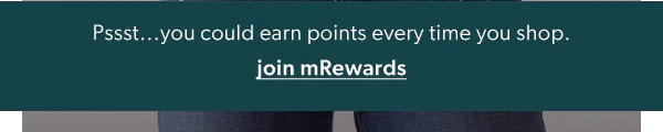 Pssst...you could earn points every time you shop. Join mRewards.